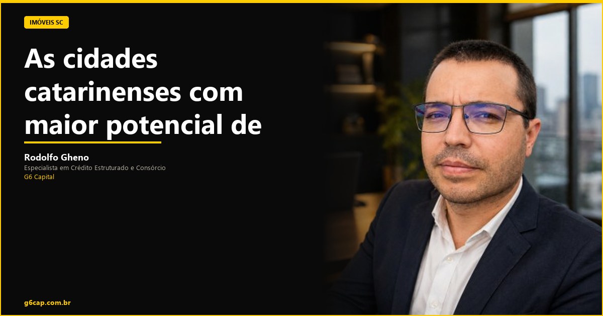 Rodolfo Gheno — As cidades catarinenses com maior potencial de valorização | G6 Capital, Vale do Itajaí SC