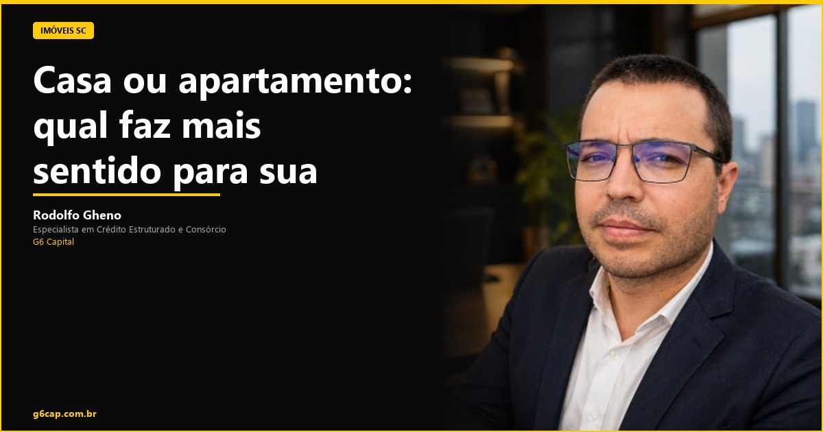 Rodolfo Gheno — Casa ou apartamento: qual faz mais sentido para sua família? | G6 Capital, Vale do Itajaí SC