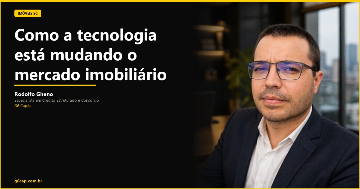 Rodolfo Gheno — Como a tecnologia está mudando o mercado imobiliário | G6 Capital, Vale do Itajaí SC