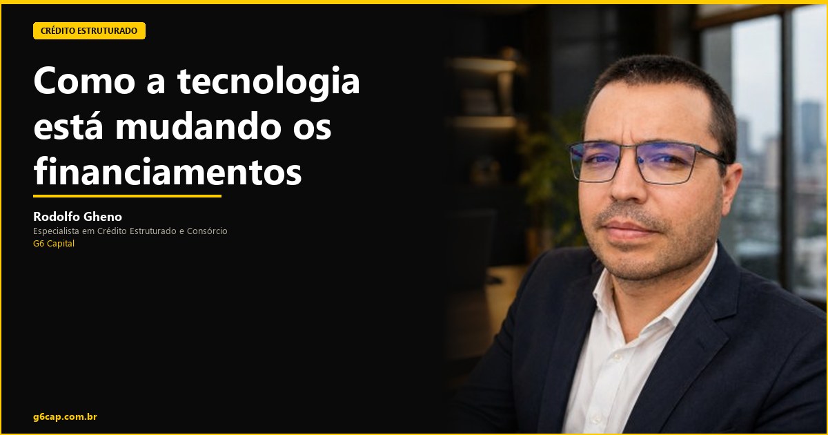 Rodolfo Gheno — Como a tecnologia está mudando os financiamentos | G6 Capital, Vale do Itajaí SC