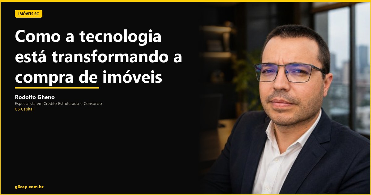 Rodolfo Gheno — Como a tecnologia está transformando a compra de imóveis | G6 Capital, Vale do Itajaí SC