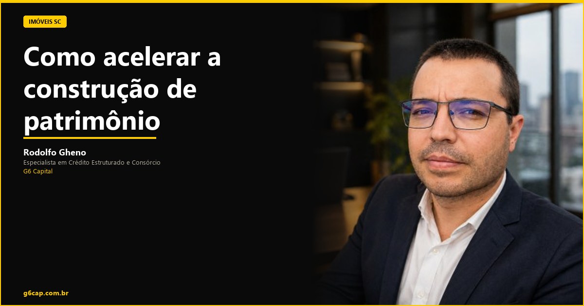 Rodolfo Gheno — Como acelerar a construção de patrimônio | G6 Capital, Vale do Itajaí SC