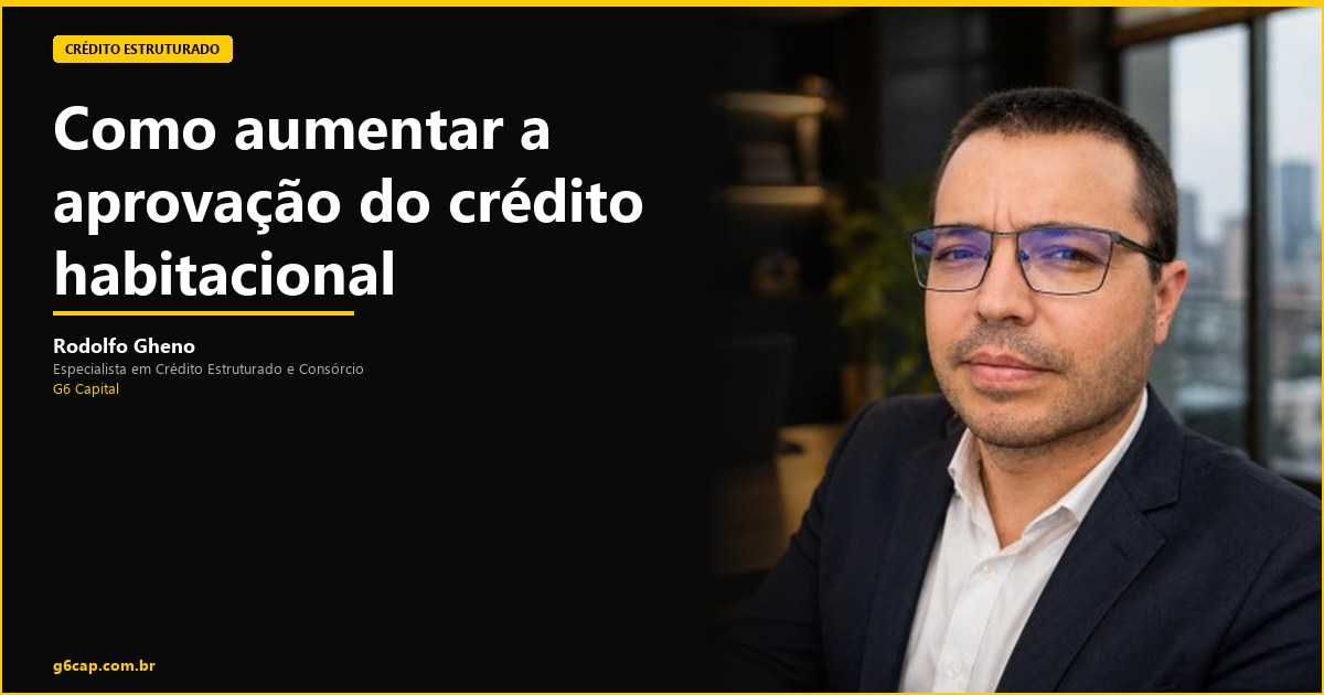 Rodolfo Gheno — Como aumentar a aprovação do crédito habitacional | G6 Capital, Vale do Itajaí SC