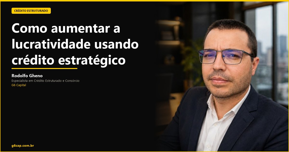 Rodolfo Gheno — Como aumentar a lucratividade usando crédito estratégico | G6 Capital, Vale do Itajaí SC