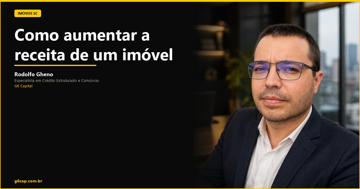 Rodolfo Gheno — Como aumentar a receita de um imóvel | G6 Capital, Vale do Itajaí SC