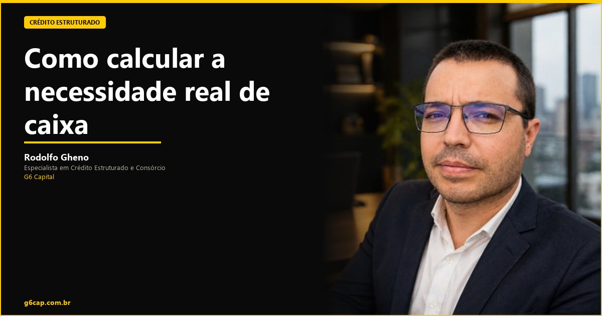 Rodolfo Gheno — Como calcular a necessidade real de caixa | G6 Capital, Vale do Itajaí SC