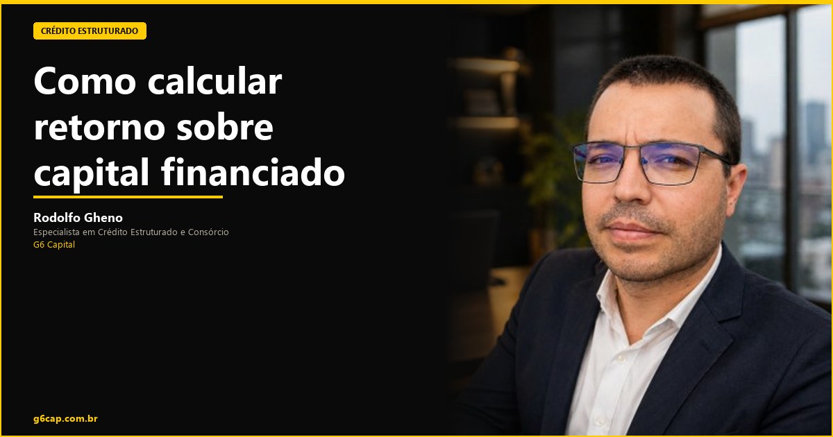Rodolfo Gheno — Como calcular retorno sobre capital financiado | G6 Capital, Vale do Itajaí SC