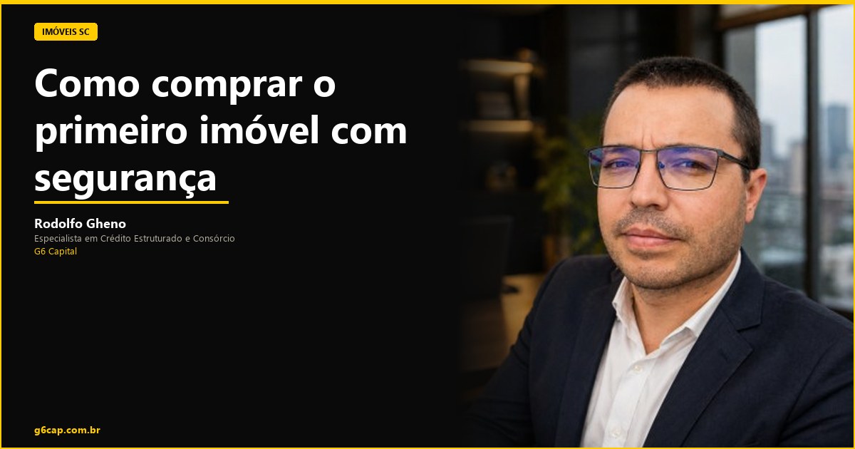 Rodolfo Gheno — Como comprar o primeiro imóvel com segurança | G6 Capital, Vale do Itajaí SC
