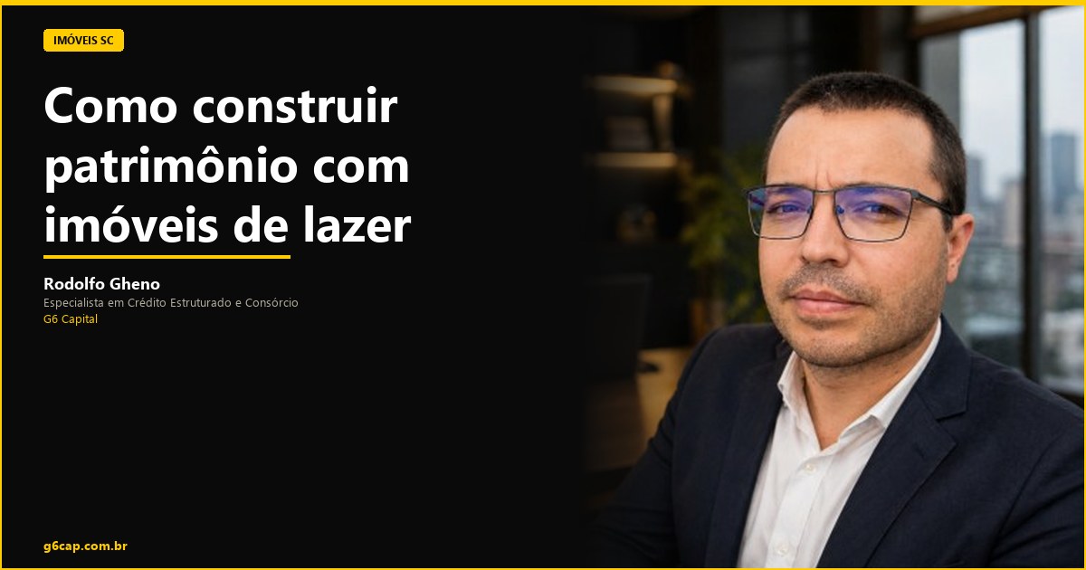 Rodolfo Gheno — Como construir patrimônio com imóveis de lazer | G6 Capital, Vale do Itajaí SC