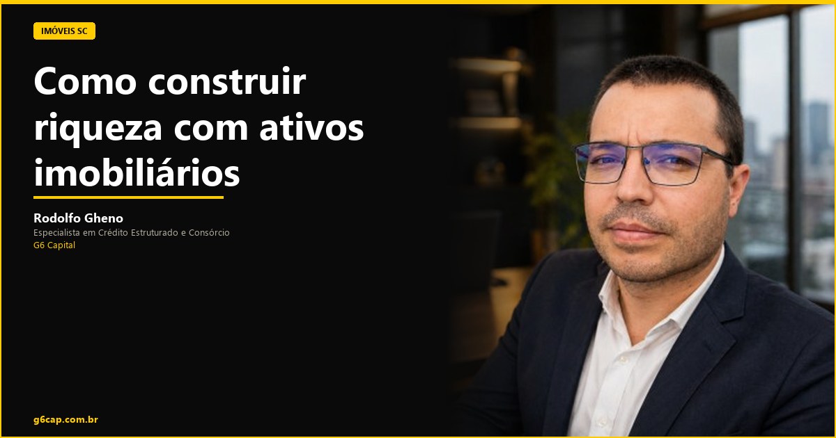 Rodolfo Gheno — Como construir riqueza com ativos imobiliários | G6 Capital, Vale do Itajaí SC