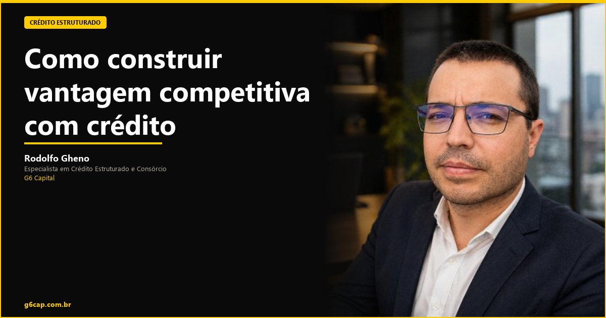 Rodolfo Gheno — Como construir vantagem competitiva com crédito | G6 Capital, Vale do Itajaí SC