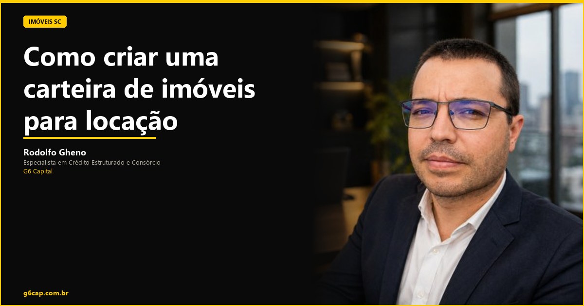 Rodolfo Gheno — Como criar uma carteira de imóveis para locação | G6 Capital, Vale do Itajaí SC