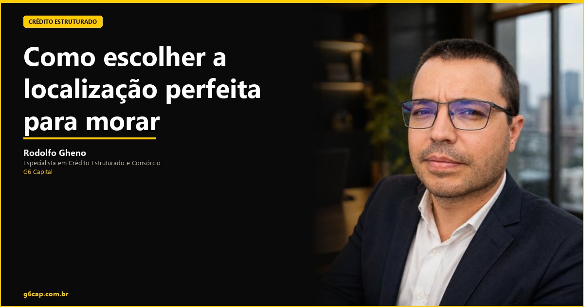 Rodolfo Gheno — Como escolher a localização perfeita para morar | G6 Capital, Vale do Itajaí SC