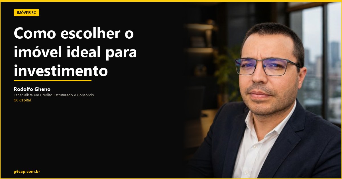 Rodolfo Gheno — Como escolher o imóvel ideal para investimento | G6 Capital, Vale do Itajaí SC