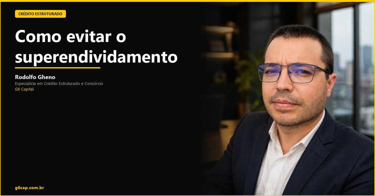 Rodolfo Gheno — Como evitar o superendividamento | G6 Capital, Vale do Itajaí SC