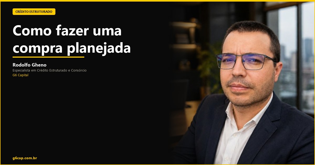 Rodolfo Gheno — Como fazer uma compra planejada | G6 Capital, Vale do Itajaí SC