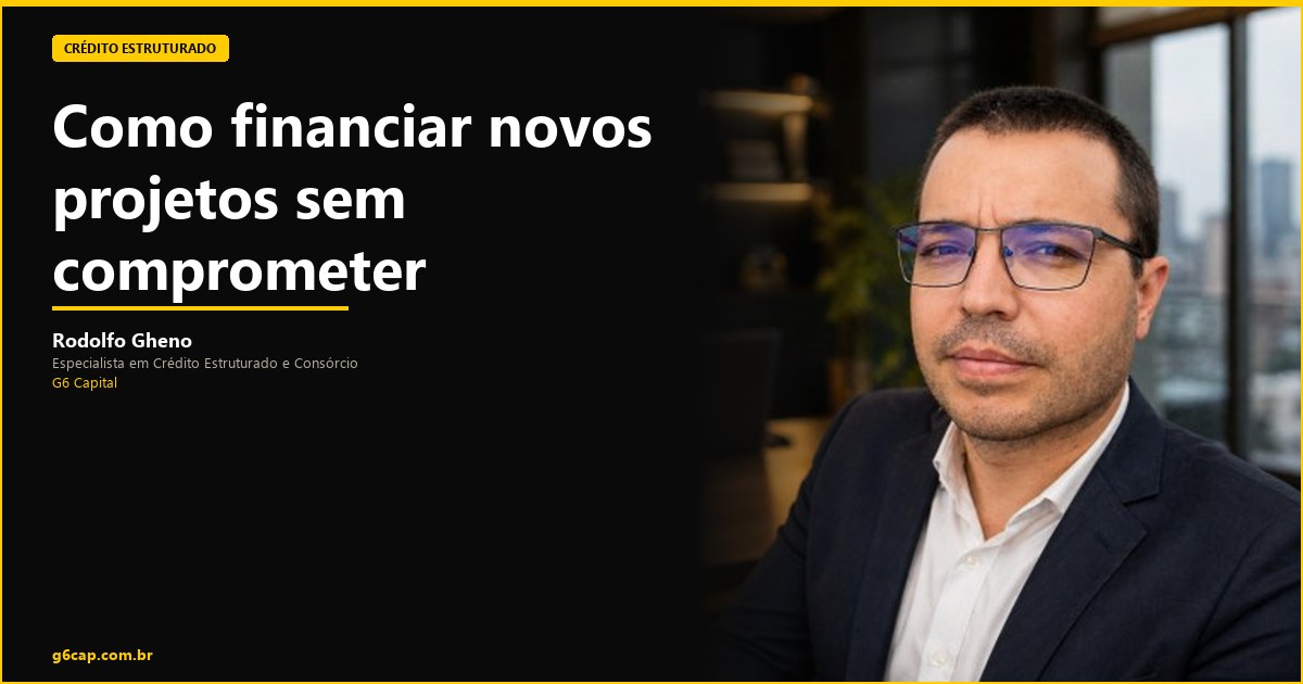 Rodolfo Gheno — Como financiar novos projetos sem comprometer operações | G6 Capital, Vale do Itajaí SC