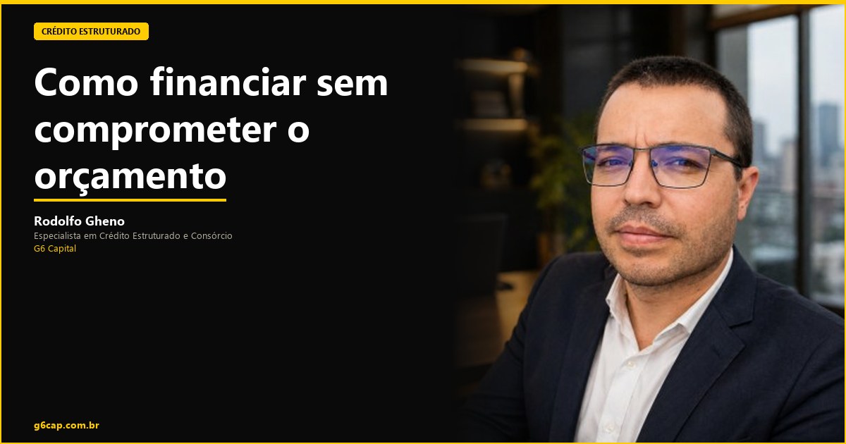 Rodolfo Gheno — Como financiar sem comprometer o orçamento | G6 Capital, Vale do Itajaí SC