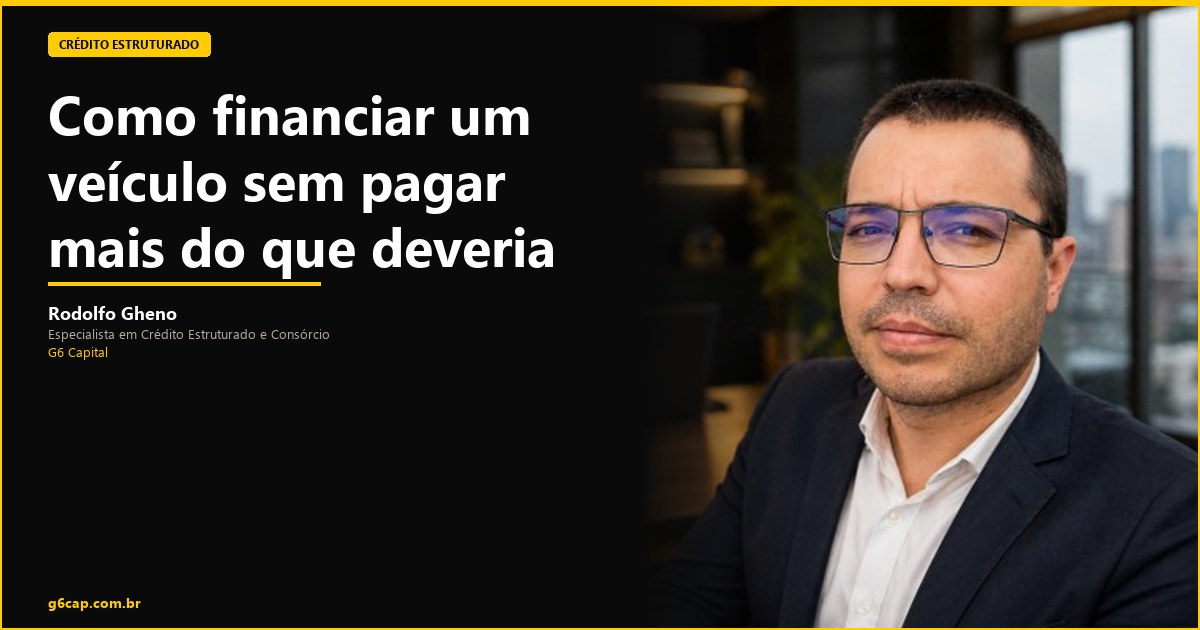 Rodolfo Gheno — Como financiar um veículo sem pagar mais do que deveria | G6 Capital, Vale do Itajaí SC