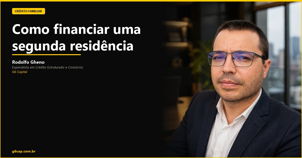 Rodolfo Gheno — Como financiar uma segunda residência | G6 Capital, Vale do Itajaí SC