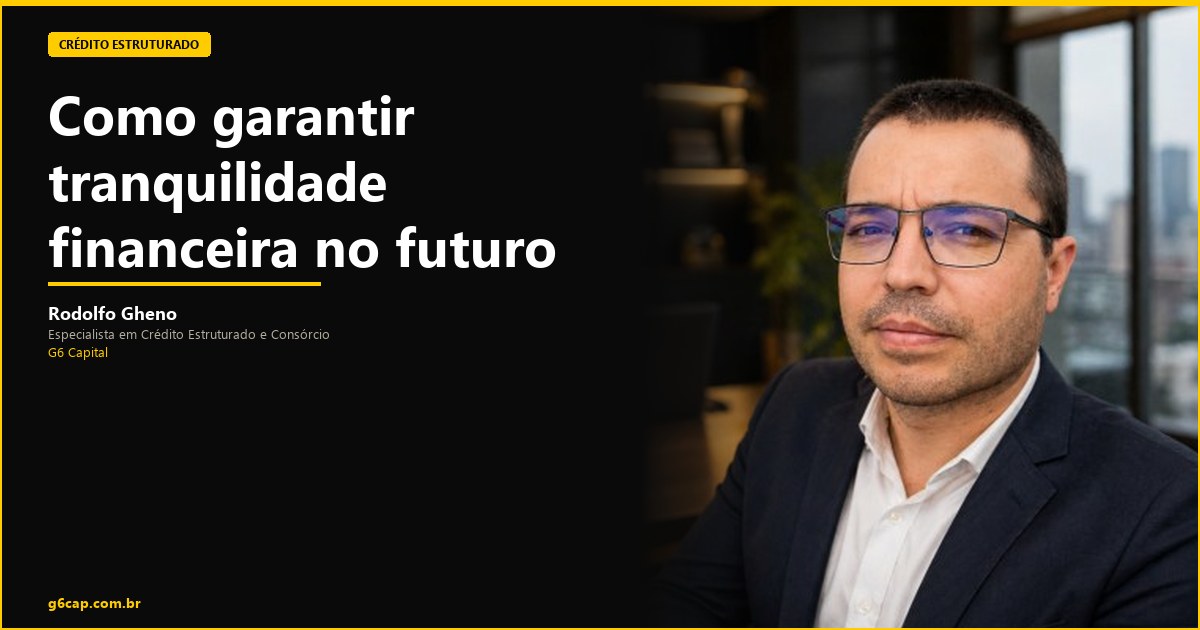 Rodolfo Gheno — Como garantir tranquilidade financeira no futuro | G6 Capital, Vale do Itajaí SC