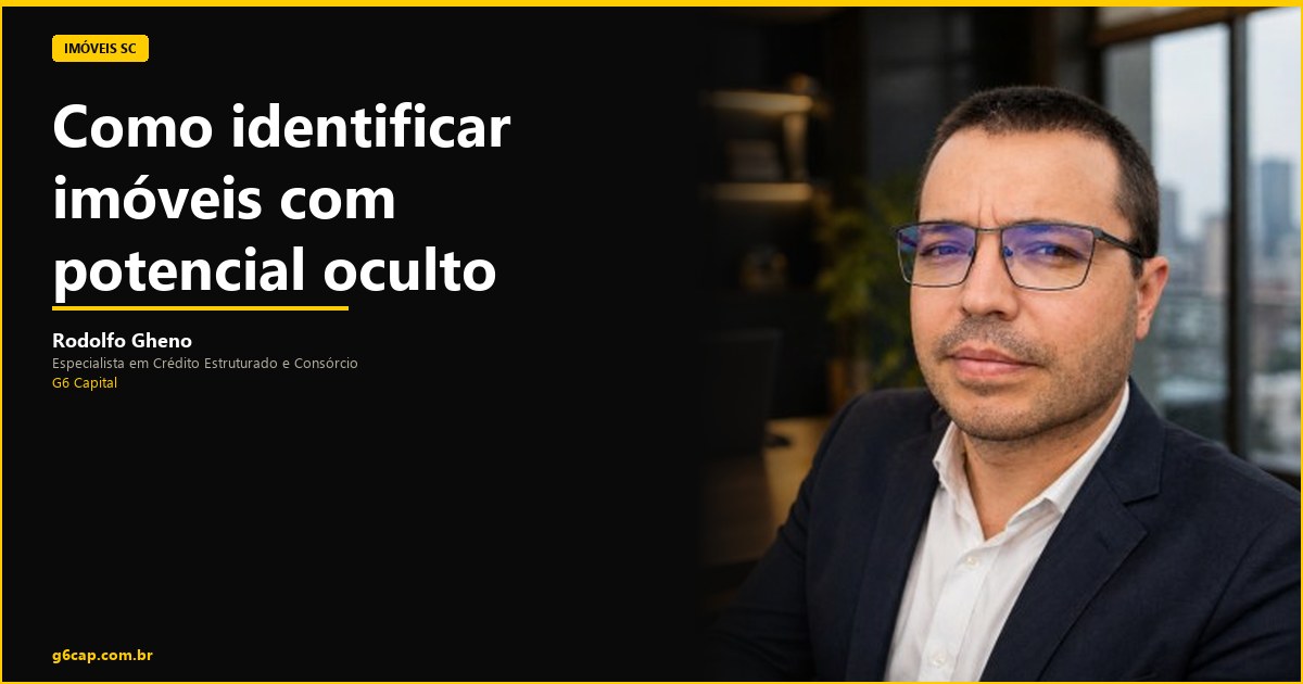Rodolfo Gheno — Como identificar imóveis com potencial oculto | G6 Capital, Vale do Itajaí SC