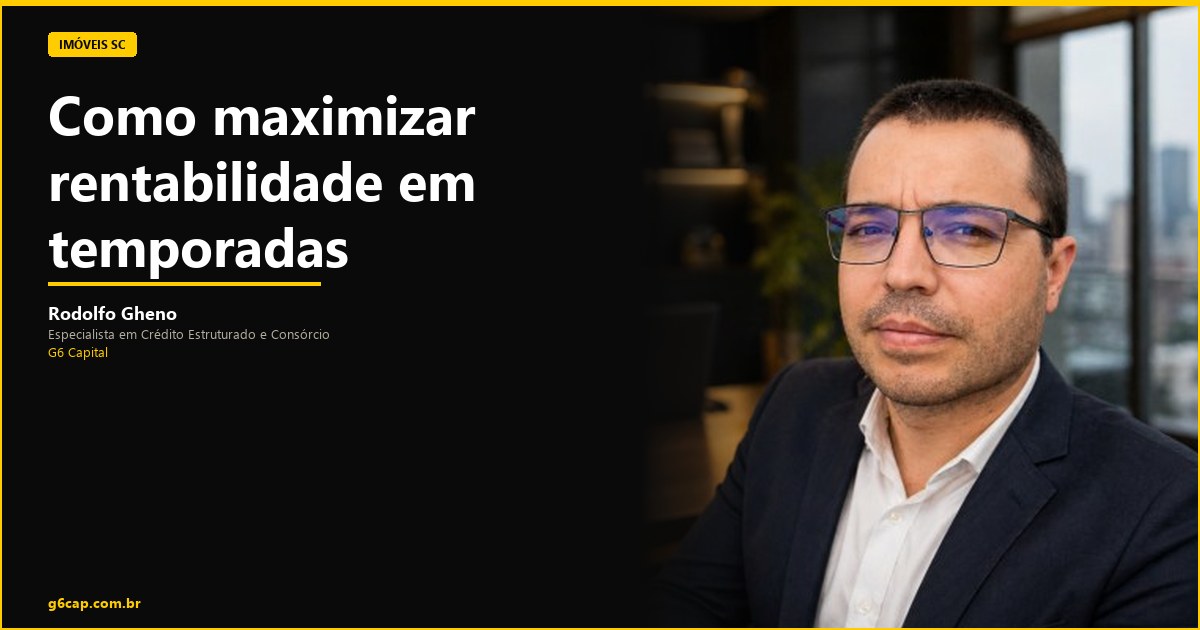 Rodolfo Gheno — Como maximizar rentabilidade em temporadas | G6 Capital, Vale do Itajaí SC