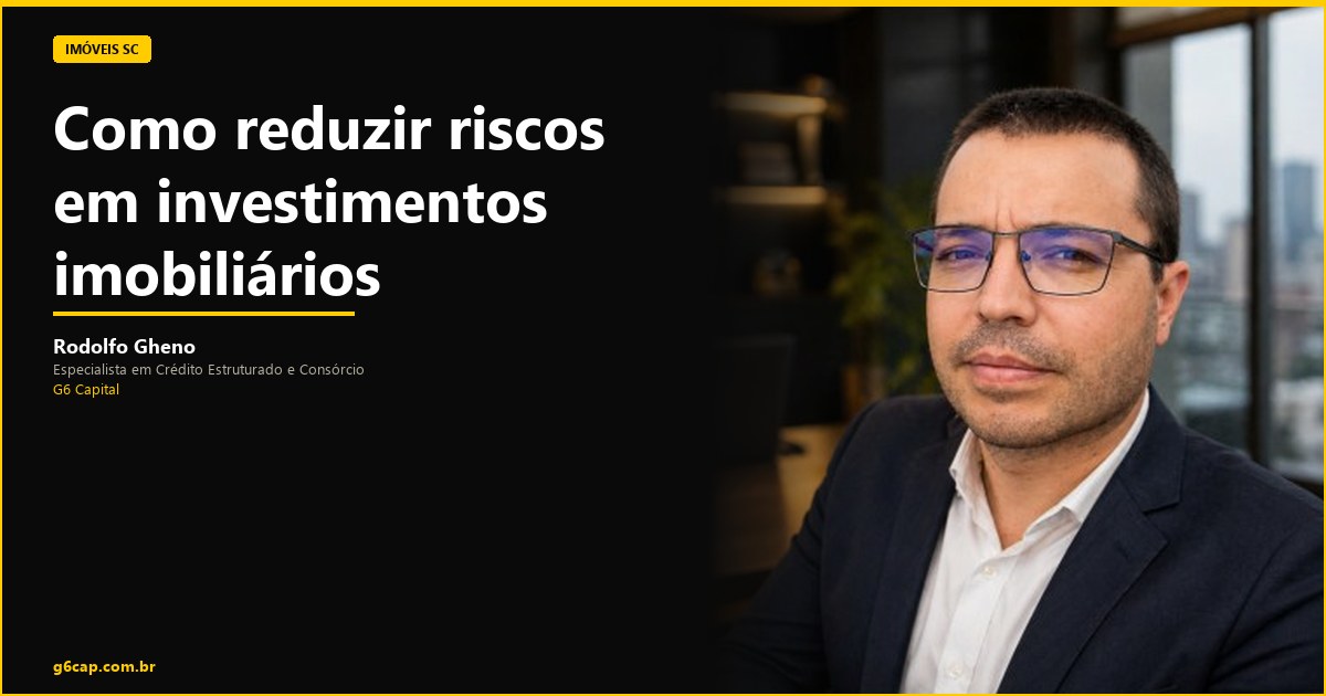 Rodolfo Gheno — Como reduzir riscos em investimentos imobiliários | G6 Capital, Vale do Itajaí SC