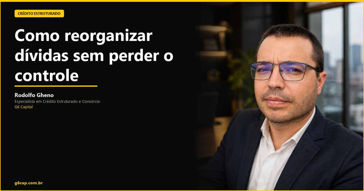 Rodolfo Gheno — Como reorganizar dívidas sem perder o controle | G6 Capital, Vale do Itajaí SC