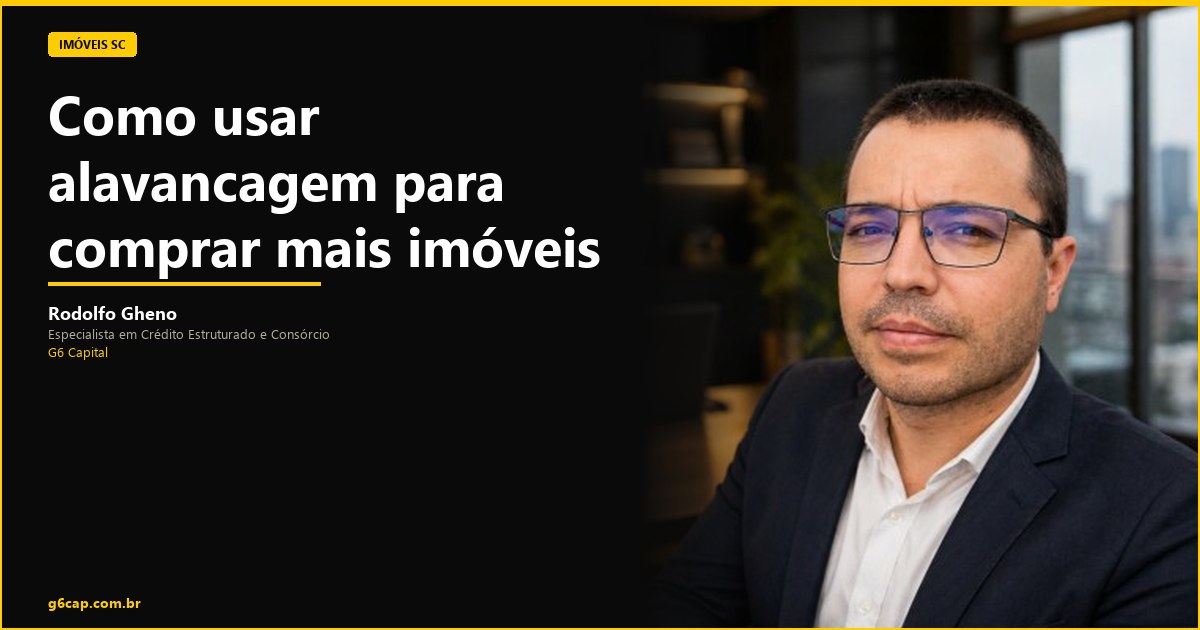 Rodolfo Gheno — Como usar alavancagem para comprar mais imóveis | G6 Capital, Vale do Itajaí SC