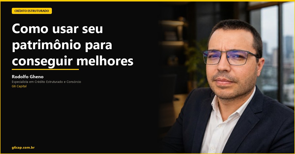 Rodolfo Gheno — Como usar seu patrimônio para conseguir melhores taxas | G6 Capital, Vale do Itajaí SC
