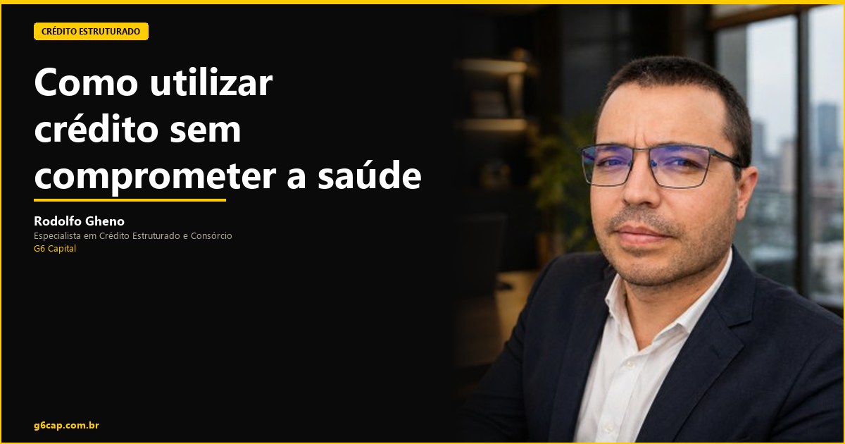 Rodolfo Gheno — Como utilizar crédito sem comprometer a saúde financeira | G6 Capital, Vale do Itajaí SC