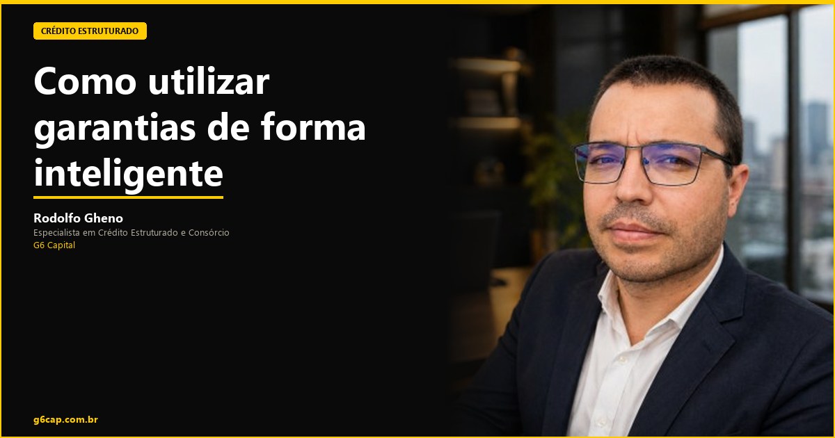 Rodolfo Gheno — Como utilizar garantias de forma inteligente | G6 Capital, Vale do Itajaí SC