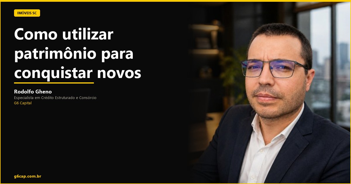 Rodolfo Gheno — Como utilizar patrimônio para conquistar novos imóveis | G6 Capital, Vale do Itajaí SC