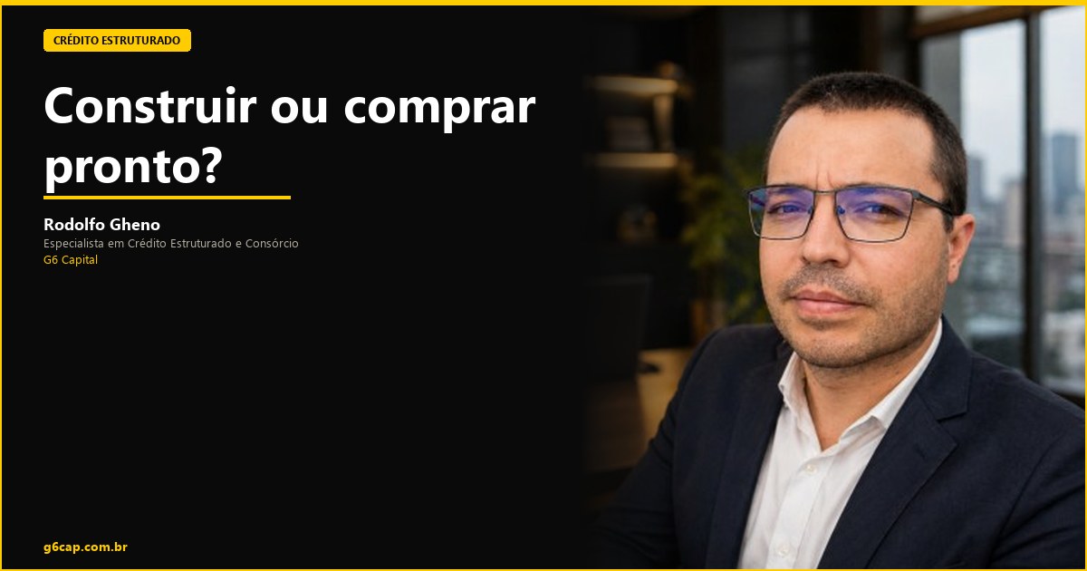Rodolfo Gheno — Construir ou comprar pronto? | G6 Capital, Vale do Itajaí SC