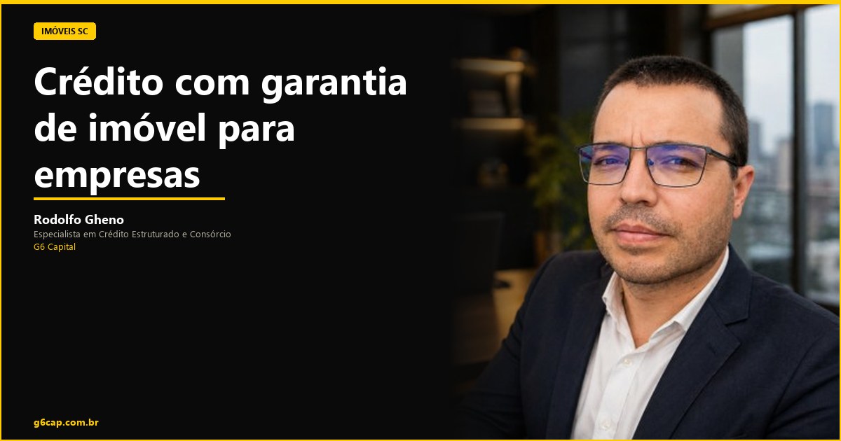 Rodolfo Gheno — Crédito com garantia de imóvel para empresas | G6 Capital, Vale do Itajaí SC