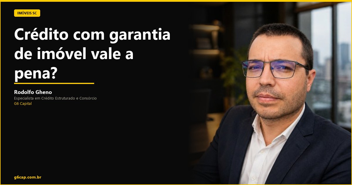 Rodolfo Gheno — Crédito com garantia de imóvel vale a pena? | G6 Capital, Vale do Itajaí SC