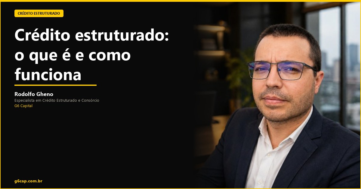 Rodolfo Gheno — Crédito estruturado: o que é e como funciona | G6 Capital, Vale do Itajaí SC