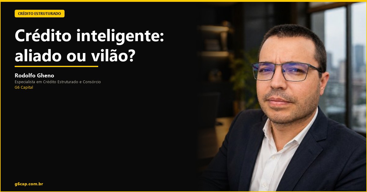Rodolfo Gheno — Crédito inteligente: aliado ou vilão? | G6 Capital, Vale do Itajaí SC