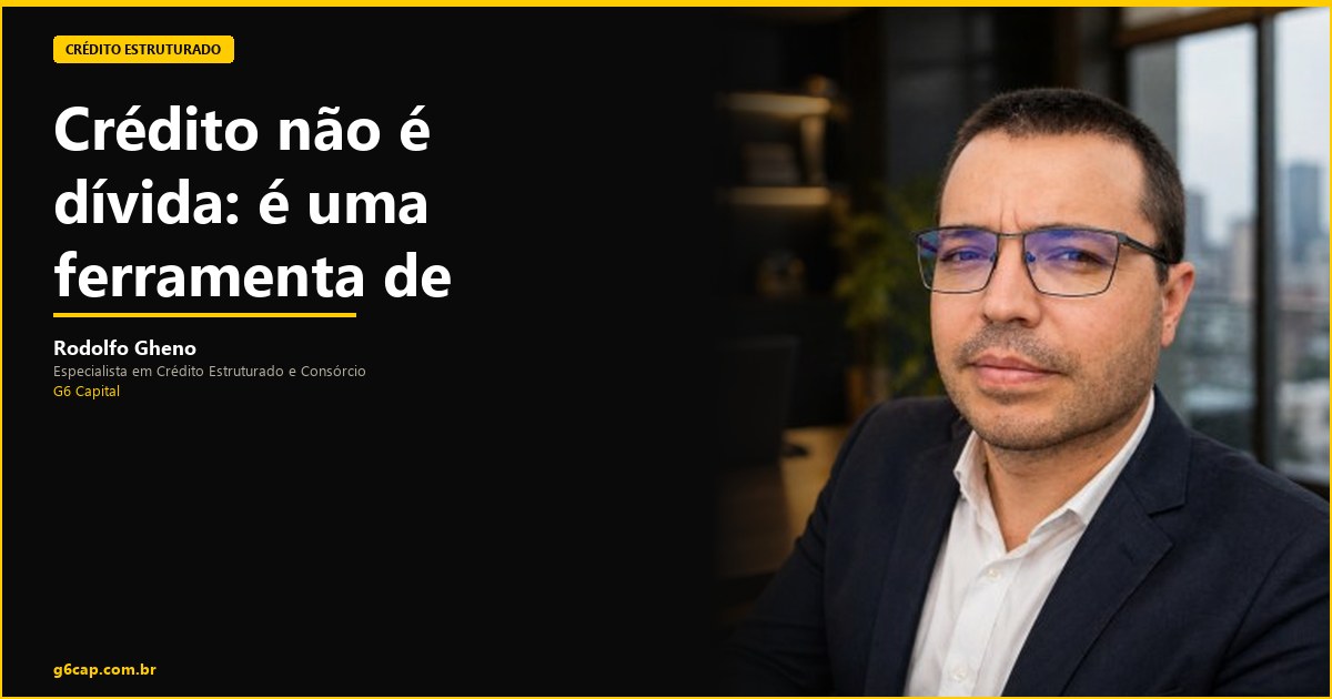Rodolfo Gheno — Crédito não é dívida: é uma ferramenta de crescimento | G6 Capital, Vale do Itajaí SC