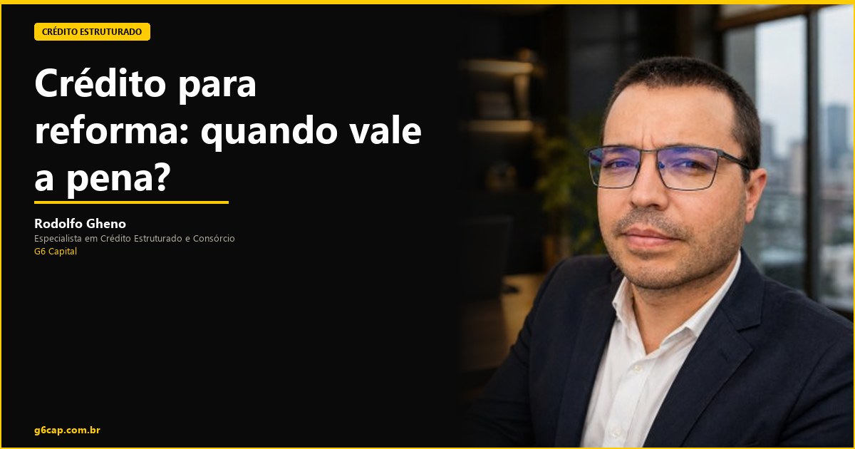 Rodolfo Gheno — Crédito para reforma: quando vale a pena? | G6 Capital, Vale do Itajaí SC