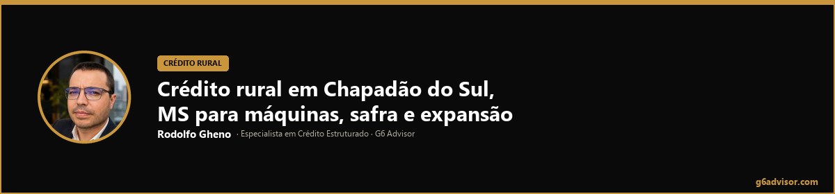 Rodolfo Gheno — Crédito rural em Chapadão do Sul, MS para máquinas, safra e expansão | Chapadão do Sul, MS