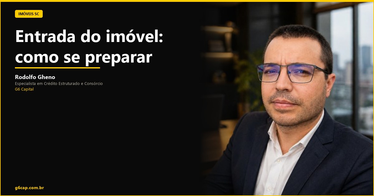 Rodolfo Gheno — Entrada do imóvel: como se preparar | G6 Capital, Vale do Itajaí SC