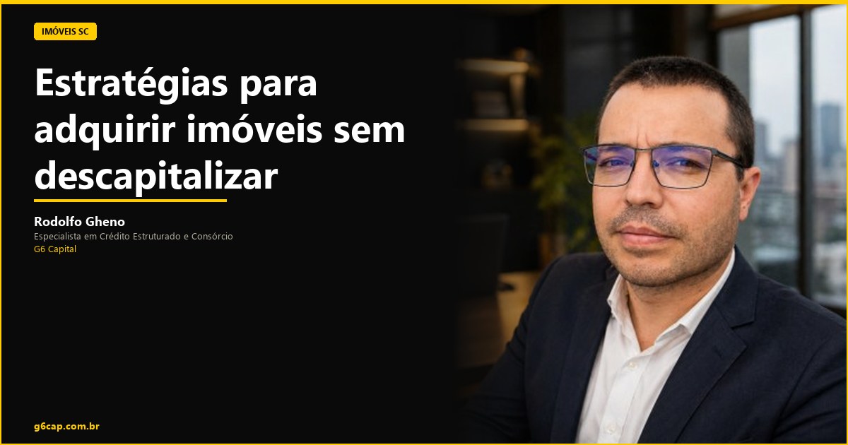 Rodolfo Gheno — Estratégias para adquirir imóveis sem descapitalizar | G6 Capital, Vale do Itajaí SC