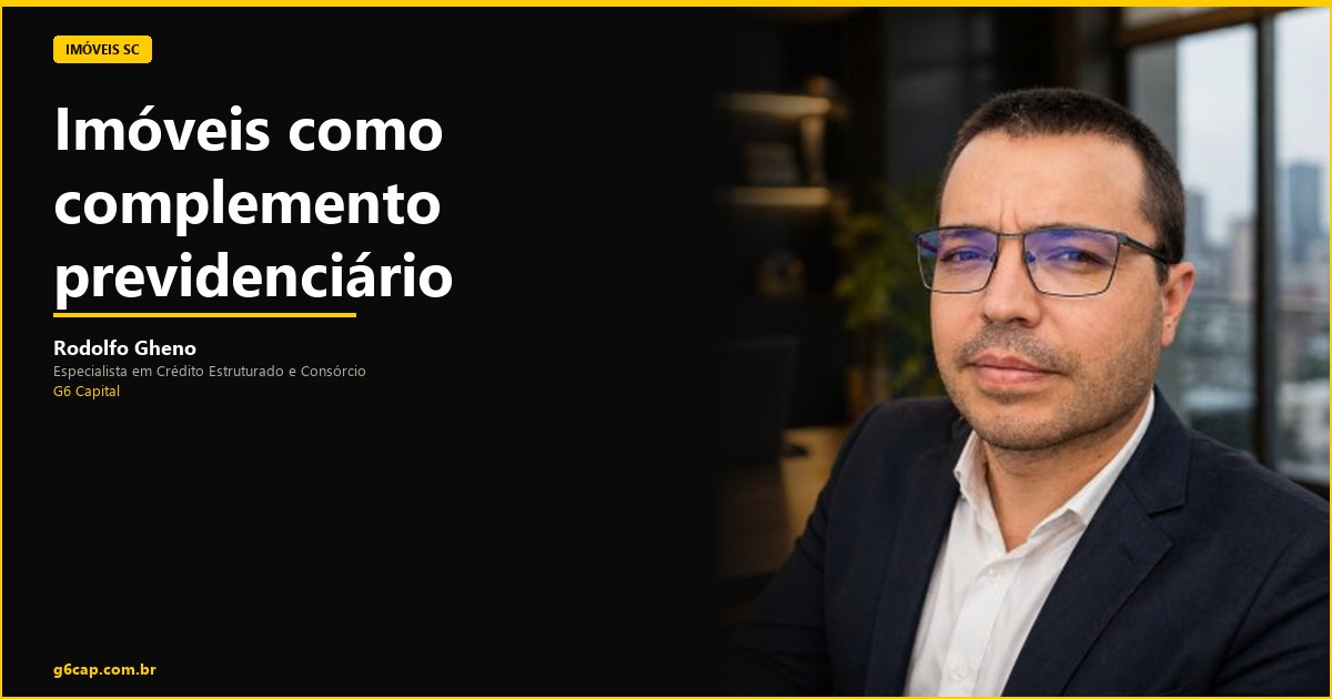 Rodolfo Gheno — Imóveis como complemento previdenciário | G6 Capital, Vale do Itajaí SC