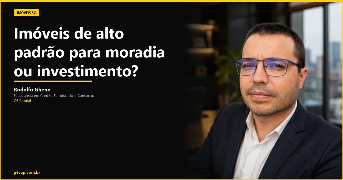 Rodolfo Gheno — Imóveis de alto padrão para moradia ou investimento? | G6 Capital, Vale do Itajaí SC