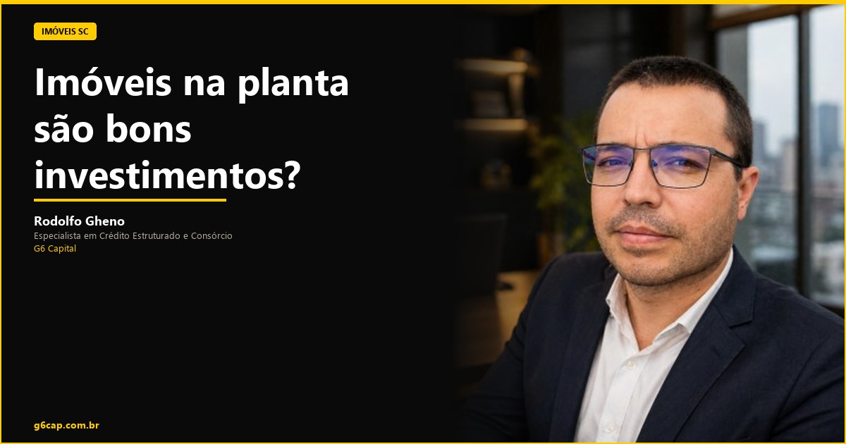 Rodolfo Gheno — Imóveis na planta são bons investimentos? | G6 Capital, Vale do Itajaí SC