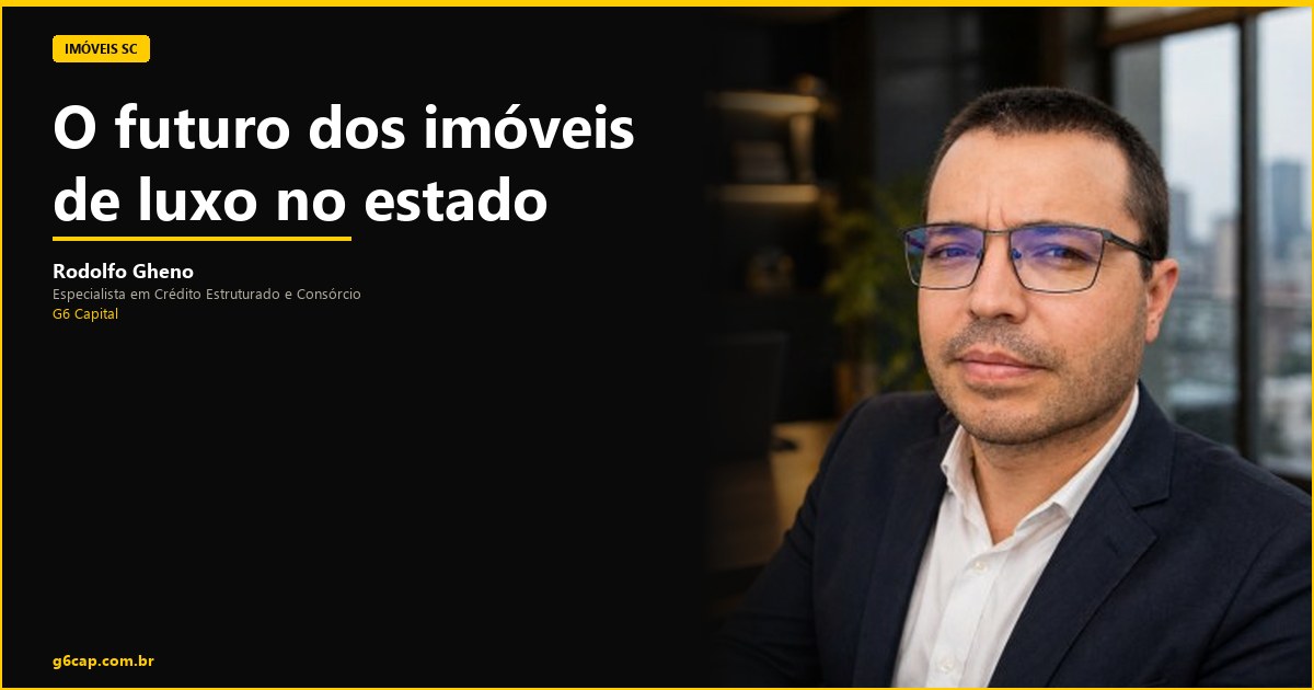 Rodolfo Gheno — O futuro dos imóveis de luxo no estado | G6 Capital, Vale do Itajaí SC