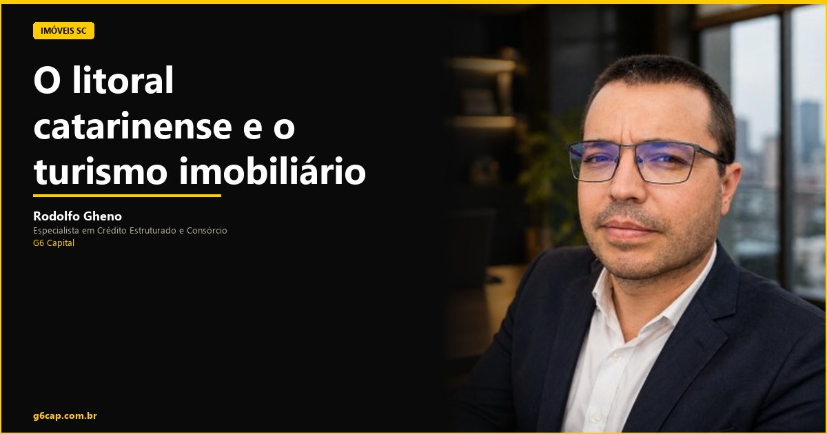 Rodolfo Gheno — O litoral catarinense e o turismo imobiliário | G6 Capital, Vale do Itajaí SC
