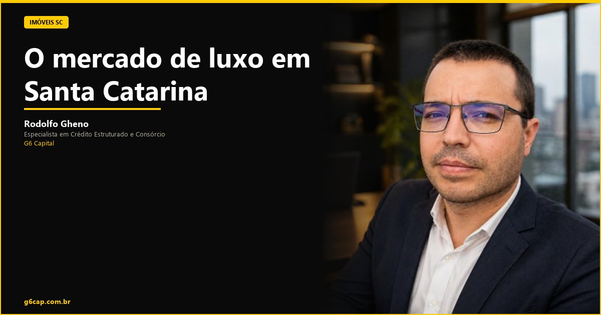 Rodolfo Gheno — O mercado de luxo em Santa Catarina | G6 Capital, Vale do Itajaí SC